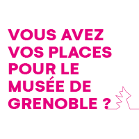 Vous avez des places pour le musée de Grenoble ?